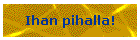Ihan pihalla!