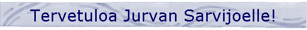 Tervetuloa Jurvan Sarvijoelle
